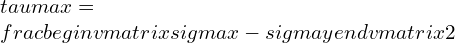 \\tau max=\\frac{\\begin{vmatrix}\\sigma x-\\sigma y\\end{vmatrix}}{2}