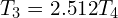 T_3=2.512T_4