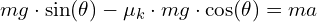  mg \cdot \sin(\theta) - \mu_k \cdot mg \cdot \cos(\theta) = ma 