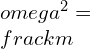 \omega^{2} =\frac{k}{m}