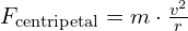  F_{\text{centripetal}} = m \cdot \frac{v^2}{r} 