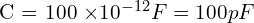 $C = 100 \times 10^{-12} F = 100 pF$