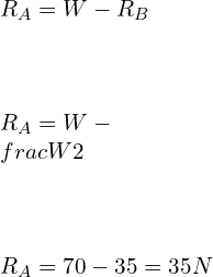 \\\\R_A=W-R_B\\\\ \\\\R_A=W-\\frac{W}{2}\\\\ \\\\R_A=70-35=35N