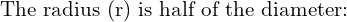 \text{The radius (r) is half of the diameter:}