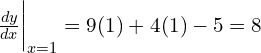  frac{dy}{dx} bigg|_{x=1} = 9(1)² + 4(1) - 5 = 8 