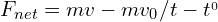 F_{net} = mv-mv_{0} / t-t^{_{0}}