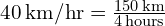 40 , text{km/hr} = frac{150 , text{km}}{4 , text{hours}}