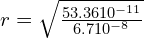  r = sqrt{frac{{53.36 × 10^{-11}}}{{6.7 × 10^{-8}}}} 