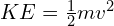 KE = frac{1}{2}mv^2