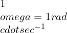 1 \omega =1 rad\cdot sec^{-1}