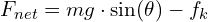  F_{net} = mg \cdot \sin(\theta) - f_k 