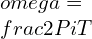 \omega=\frac{2\Pi }{T}