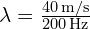  \lambda = \frac{40 \, \text{m/s}}{200 \, \text{Hz}} 