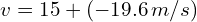 v = 15 + (-19.6 , m/s)