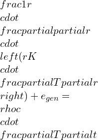 \\frac{1}{r}\\cdot \\frac{\\partial }{\\partial r}\\cdot \\left ( rK\\cdot \\frac{\\partial T}{\\partial r} \\right )+e_{gen}= \\rho c\\cdot \\frac{\\partial T}{\\partial t}