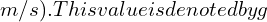 m/s²). This value is denoted by (g