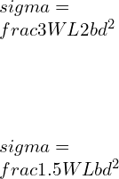 \\\\\\sigma =\\frac{3WL}{2bd^2} \\\\\\\\\\sigma =\\frac{1.5WL}{bd^2}