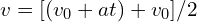 v = [(v_{0}+at)+v_{0}] /2