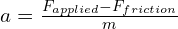 a = frac{F_{applied} - F_{friction}}{m}