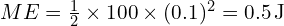 ME = frac{1}{2} times 100 times (0.1)^2 = 0.5 , text{J}