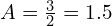 A = \frac{3}{2} = 1.5