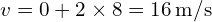  v = 0 + 2 times 8 = 16 , text{m/s} 