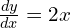  frac{dy}{dx} = 2x 