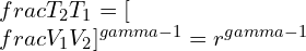 \\frac{T_2}{T_1}=[\\frac{V_1}{V_2}]^{\\gamma-1}=r^{\\gamma-1}