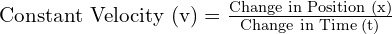  \text{Constant Velocity (v)} = \frac{\text{Change in Position (Δx)}}{\text{Change in Time (Δt)}} 