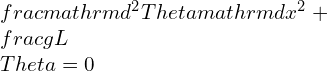 \frac{\mathrm{d^{2}}\Theta }{\mathrm{d} x^{2}} +\frac{g}{L}\Theta=0