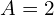 A = 2