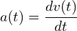 \[ a(t) = \frac{dv(t)}{dt} \]