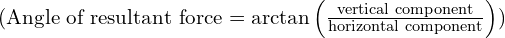 ( \text{Angle of resultant force} = \arctan{\left(\frac{\text{vertical component}}{\text{horizontal component}}\right)} )