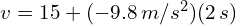 v = 15 + (-9.8 , m/s^2)(2 , s)