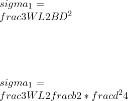 \\\\\\sigma_1 =\\frac{3WL}{2BD^2} \\\\\\\\\\sigma_1 =\\frac{3WL}{2\\frac{b}{2}*\\frac{d^2}{4}}