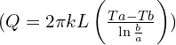 ( Q = 2\pi kL \left( \frac{Ta - Tb}{\ln{\frac{b}{a}}} \right) )