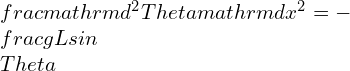 \frac{\mathrm{d^{2}}\Theta }{\mathrm{d} x^{2}} =-\frac{g}{L}sin\Theta