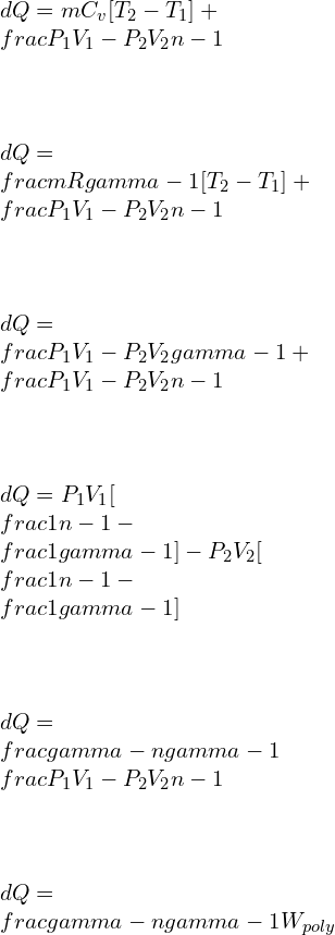 \\\\dQ=mC_v [T_2-T_1 ]+\\frac{P_1 V_1-P_2 V_2}{n-1}\\\\ \\\\dQ=\\frac{mR}{\\gamma -1} [T_2-T_1 ]+\\frac{P_1 V_1-P_2 V_2}{n-1}\\\\ \\\\dQ=\\frac{P_1 V_1-P_2 V_2}{\\gamma-1}+\\frac{P_1 V_1-P_2 V_2}{n-1}\\\\ \\\\dQ=P_1 V_1 [\\frac{1}{n-1}-\\frac{1}{\\gamma-1}]-P_2 V_2 [\\frac{1}{n-1}-\\frac{1}{\\gamma-1}]\\\\ \\\\dQ=\\frac{\\gamma -n}{\\gamma -1}\\frac{P_1 V_1-P_2 V_2}{n-1}\\\\ \\\\dQ=\\frac{\\gamma -n}{\\gamma -1}W_{poly}