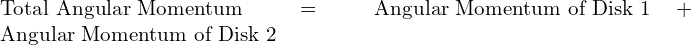  \text{Total Angular Momentum} = \text{Angular Momentum of Disk 1} + \text{Angular Momentum of Disk 2} 