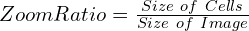 Zoom Ratio = \frac{Size\ of\ Cells}{Size\ of\ Image}