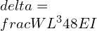 \\delta =\\frac{WL^3}{48EI}