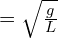 ω = \sqrt{\frac{g}{L}}