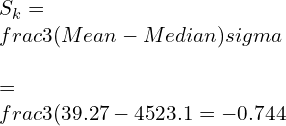 S_k=\\frac{3(Mean-Median)}{\\sigma} \\\\=\\frac{3(39.27-45}{23.1}=-0.744