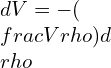 dV=-(\\frac{V}{\\rho}) d\\rho