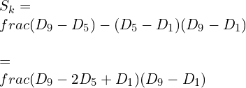 S_k=\\frac{(D_9-D_5)-(D_5-D_1)}{(D_9-D_1)} \\\\=\\frac{(D_9-2D_5+D_1)}{(D_9-D_1)}