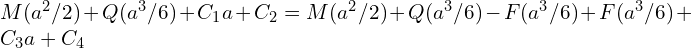 M(a^2/2)+Q(a^3/6)+C_1 a+C_2=M(a^2/2)+Q(a^3/6)-F(a^3/6)+F(a^3/6)+C_3 a+C_4