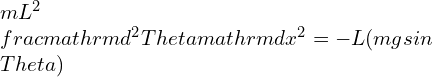 m L^{2}\frac{\mathrm{d^{2}}\Theta }{\mathrm{d} x^{2}} =-L(mgsin\Theta)