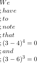 We\\; have\\; to\\; note\\; that\\; (3-4)^4=0 \\;and \\;(3-6)^3=0