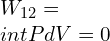 W_{12}= int PdV = 0