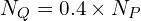  N_Q = 0.4 times N_P 